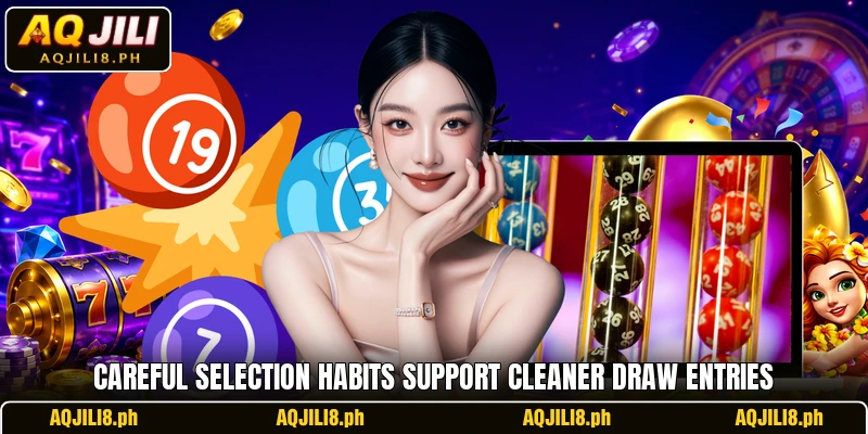 Careful selection habits support cleaner draw entries Careful selection habits support cleaner draw entries