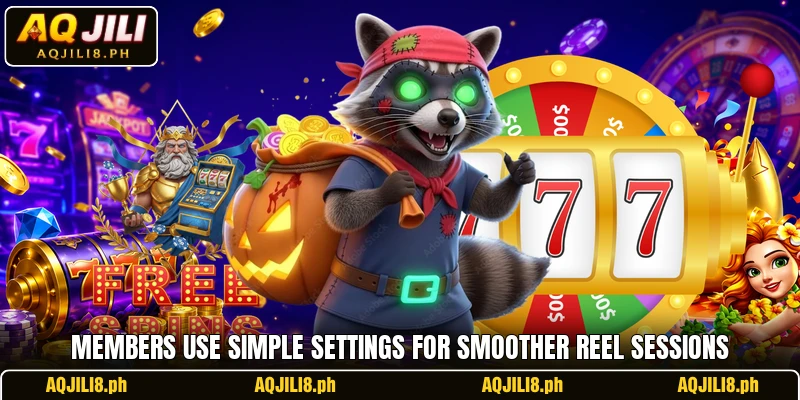 Members use simple settings for smoother reel sessions Members use simple settings for smoother reel sessions
