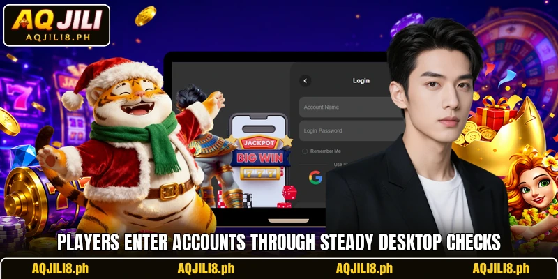 Players enter accounts through steady desktop checks Players enter accounts through steady desktop checks