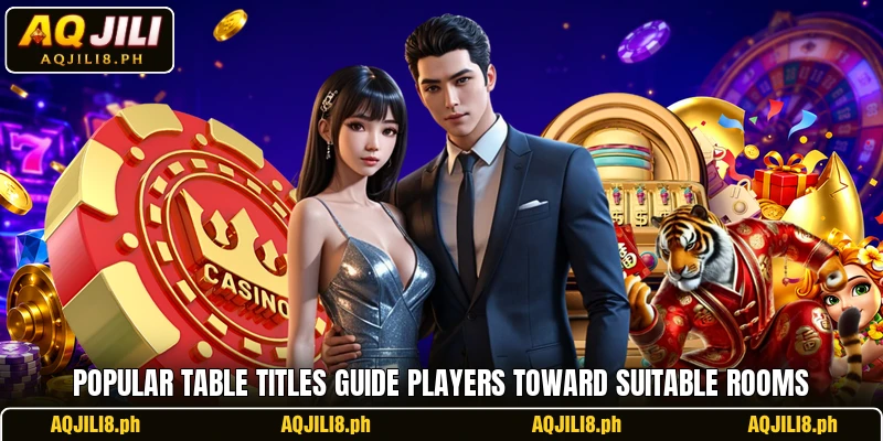 Popular table titles guide players toward suitable rooms Popular table titles guide players toward suitable rooms