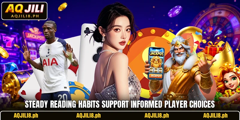 Steady reading habits support informed player choices