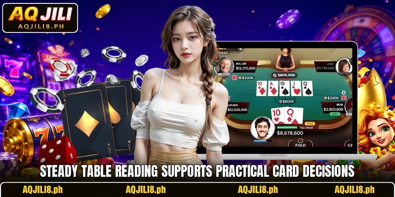Steady table reading supports practical card decisions